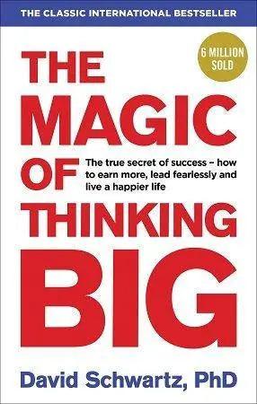The Magic of Thinking Big: by David J Schwartz