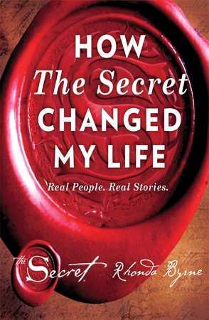 How The Secret Changed My Life: by Rhonda Byrne
